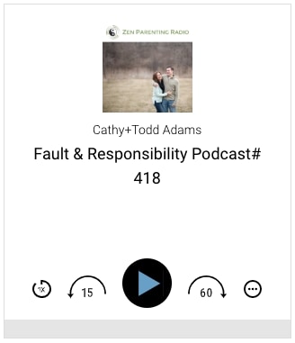 Fault & Responsibility Zen Parenting Podcast Episode #418