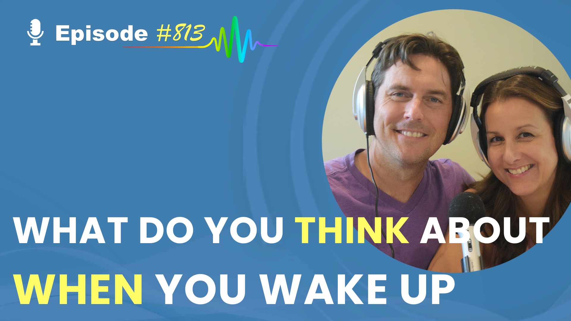 Featured Image for “What Do You Think About When You Wake Up? Episode # 813”