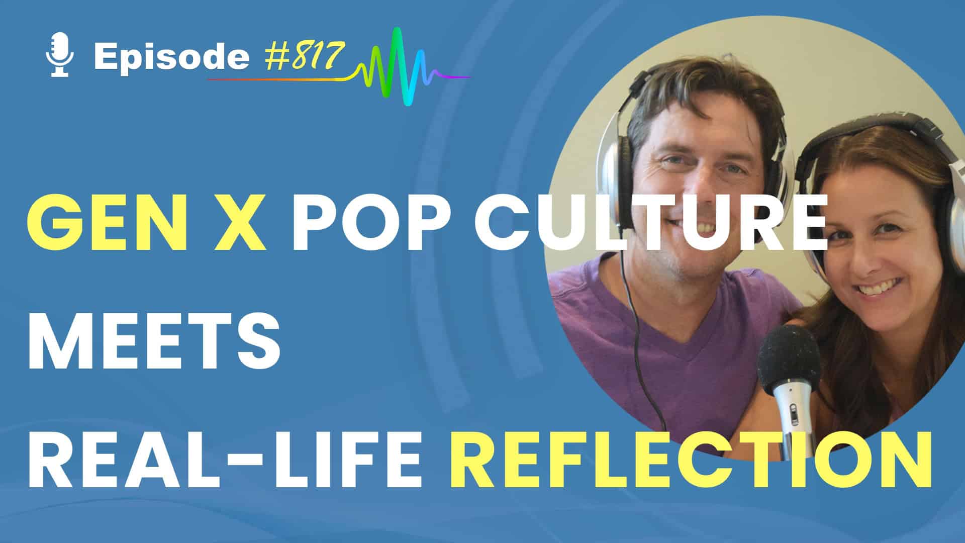 Featured Image for “Gen X Pop Culture Meets Real-Life Reflection- Episode #817”